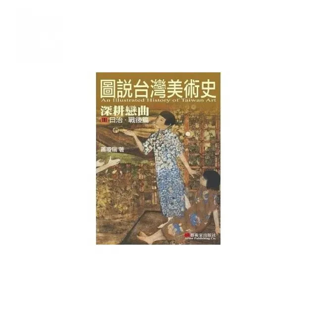 圖說臺灣美術史III:深耕戀曲(日治.戰後篇)