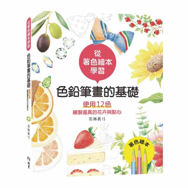 從著色繪本學習：色鉛筆畫的基礎—使用12色繪製逼真的花卉與點心
